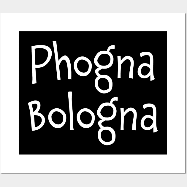 Phogna Bologna Phoney Boloney Wall Art by Huhnerdieb Apparel